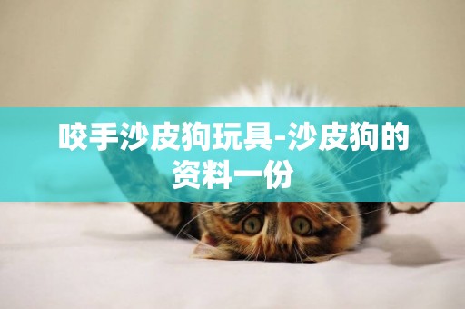 咬手沙皮狗玩具-沙皮狗的資料一份