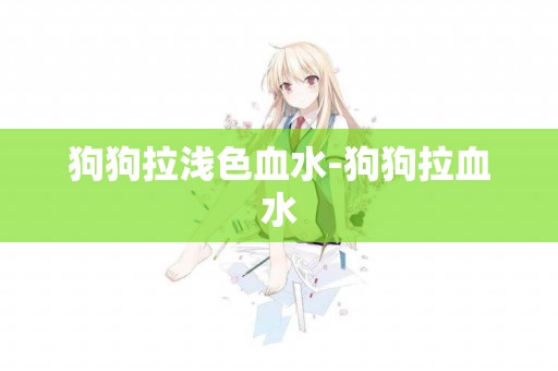 狗狗拉淺色血水-狗狗拉血水