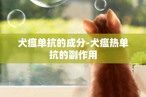 犬瘟單抗的成分-犬瘟熱單抗的副作用