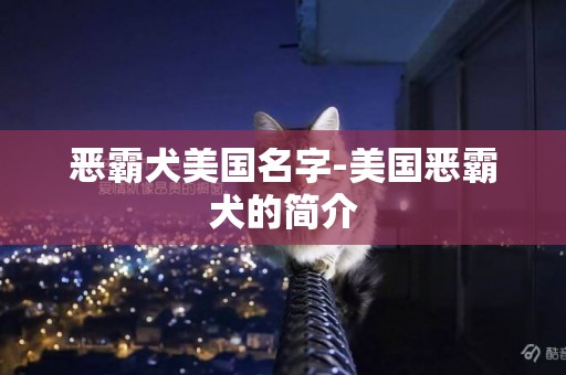 惡霸犬美國名字-美國惡霸犬的簡介