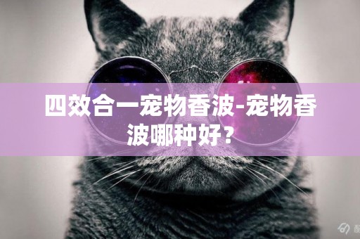四效合一寵物香波-寵物香波哪種好？