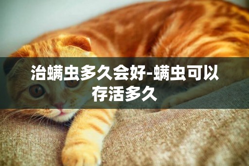 治螨蟲多久會好-螨蟲可以存活多久 治螨蟲多久會好-螨蟲可以存活多久