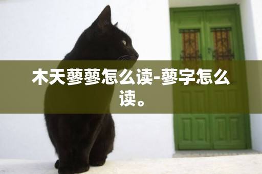 木天蓼蓼怎么讀-蓼字怎么讀。