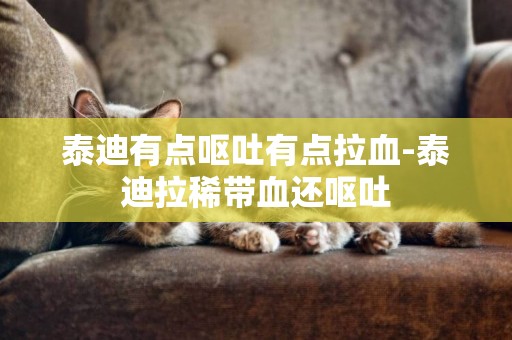 泰迪有點嘔吐有點拉血-泰迪拉稀帶血還嘔吐
