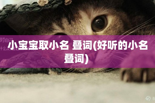 小寶寶取小名 疊詞(好聽的小名疊詞) 