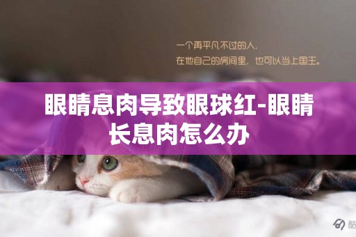 眼睛息肉導致眼球紅-眼睛長息肉怎么辦