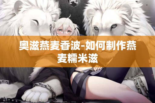 奧滋燕麥香波-如何制作燕麥糯米滋