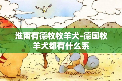 淮南有德牧牧羊犬-德國牧羊犬都有什么系