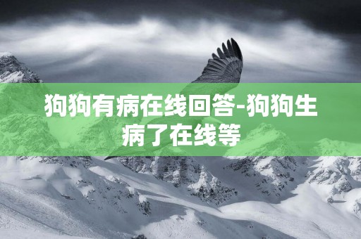 狗狗有病在線回答-狗狗生病了在線等