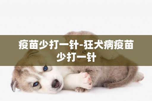疫苗少打一針-狂犬病疫苗少打一針