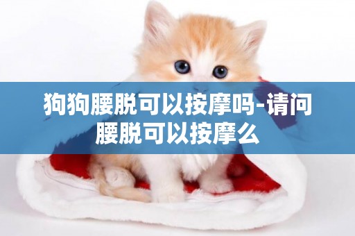 狗狗腰脫可以按摩嗎-請問腰脫可以按摩么