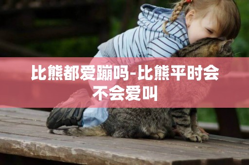 比熊都愛蹦嗎-比熊平時會不會愛叫