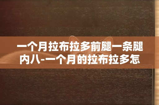一個月拉布拉多前腿一條腿內八-一個月的拉布拉多怎么辨別求圖