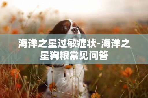 海洋之星過敏癥狀-海洋之星狗糧常見問答