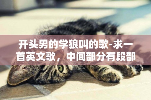 開頭男的學狼叫的歌-求一首英文歌，中間部分有段部分是男聲學狼叫