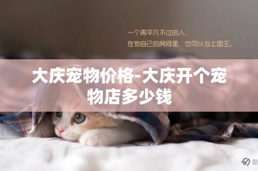 大慶寵物價格-大慶開個寵物店多少錢
