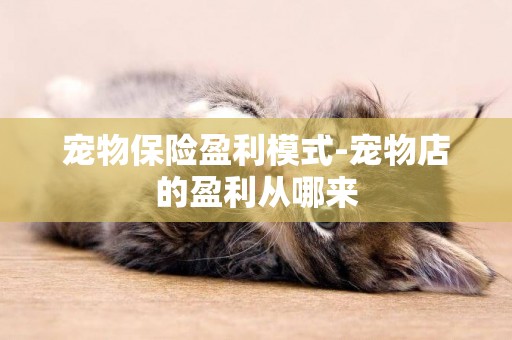 寵物保險盈利模式-寵物店的盈利從哪來
