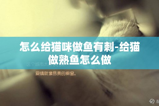 怎么給貓咪做魚有刺-給貓做熟魚怎么做