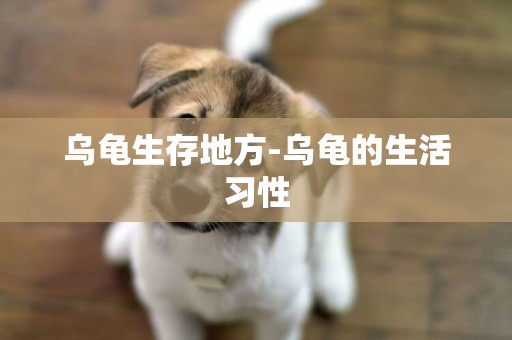 烏龜生存地方-烏龜的生活習性