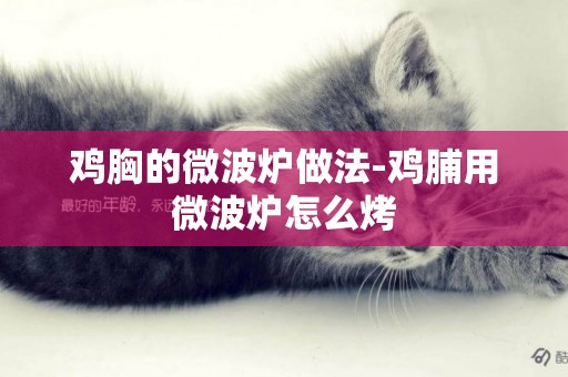 雞胸的微波爐做法-雞脯用微波爐怎么烤