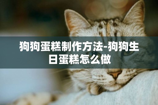 狗狗蛋糕制作方法-狗狗生日蛋糕怎么做