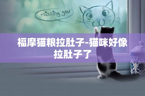 福摩貓糧拉肚子-貓咪好像拉肚子了
