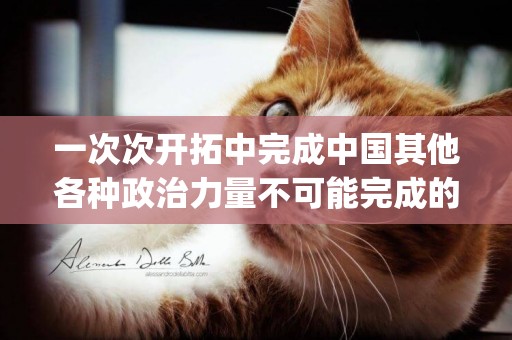 一次次開拓中完成中國其他各種政治力量不可能完成的根本在于(狗犬瘟的癥狀是什么樣) 