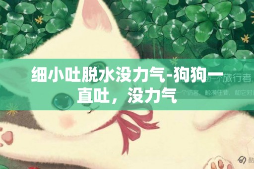 細小吐脫水沒力氣-狗狗一直吐，沒力氣