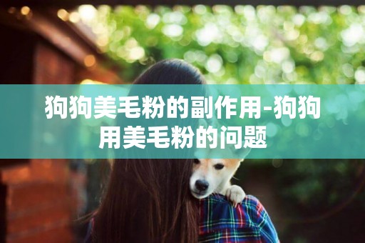狗狗美毛粉的副作用-狗狗用美毛粉的問題