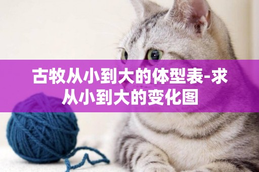 古牧從小到大的體型表-求從小到大的變化圖