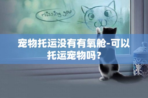 寵物托運沒有有氧艙-可以托運寵物嗎？