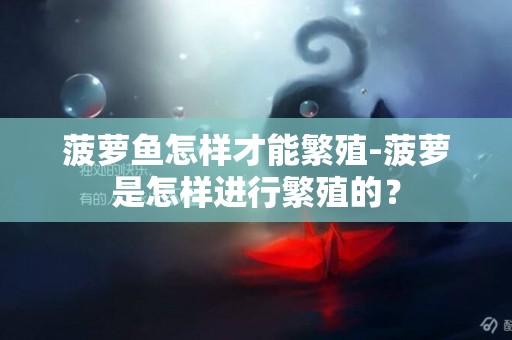 菠蘿魚怎樣才能繁殖-菠蘿是怎樣進行繁殖的？