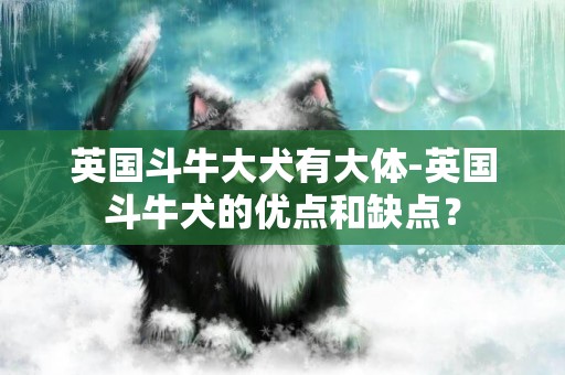 英國斗牛大犬有大體-英國斗牛犬的優點和缺點？