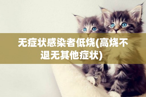 無癥狀感染者低燒(高燒不退無其他癥狀) 