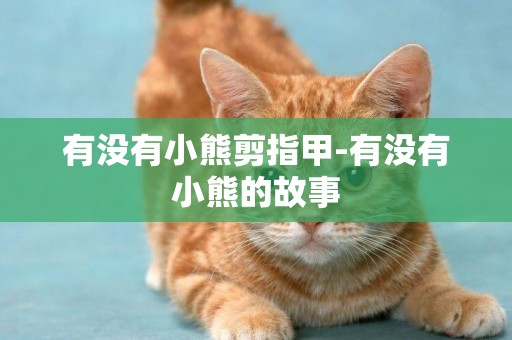 有沒有小熊剪指甲-有沒有小熊的故事