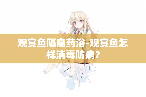 觀賞魚隔離藥浴-觀賞魚怎樣消毒防病？
