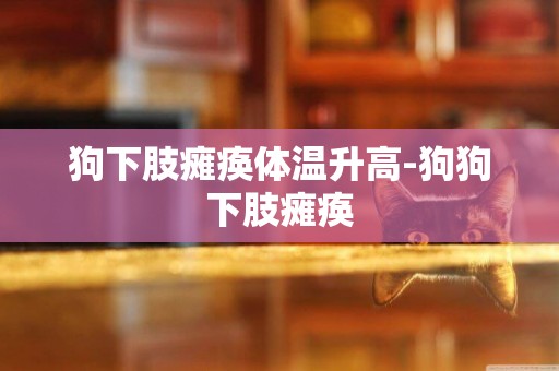 狗下肢癱瘓體溫升高-狗狗下肢癱瘓