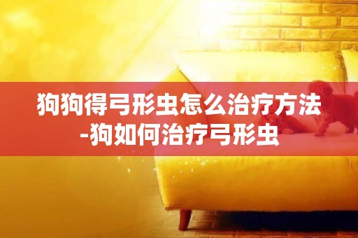 狗狗得弓形蟲怎么治療方法-狗如何治療弓形蟲