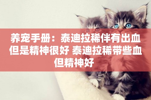 養寵手冊：泰迪拉稀伴有出血但是精神很好 泰迪拉稀帶些血但精神好 