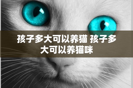 孩子多大可以養貓 孩子多大可以養貓咪
