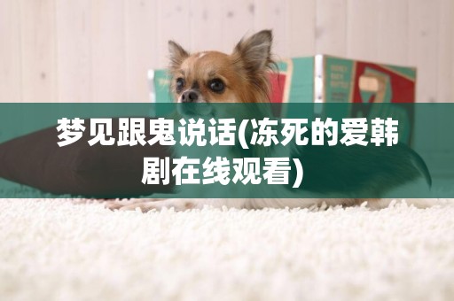 夢見跟鬼說話(凍死的愛韓劇在線觀看) 