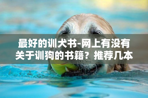 最好的訓犬書-網上有沒有關于訓狗的書籍？推薦幾本。