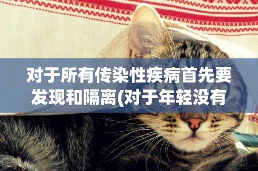 對于所有傳染性疾病首先要發現和隔離(對于年輕沒有基礎疾病的感染流感病毒建議單用的藥不包括) 