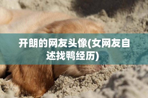 開朗的網友頭像(女網友自述找鴨經歷) 
