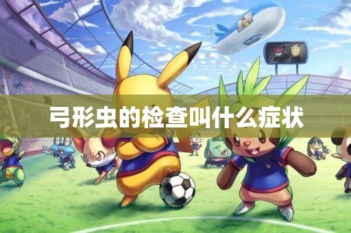 弓形蟲的檢查叫什么癥狀
