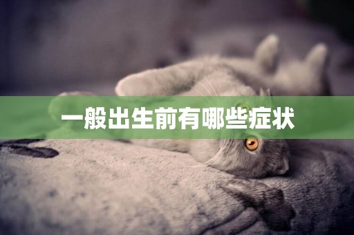 一般出生前有哪些癥狀