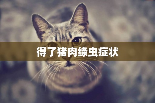 得了豬肉絳蟲癥狀