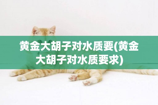 黃金大胡子對水質要(黃金大胡子對水質要求)