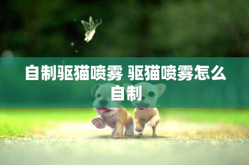 自制驅貓噴霧 驅貓噴霧怎么自制