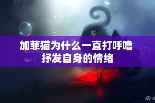 加菲貓為什么一直打呼嚕 抒發自身的情緒